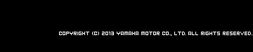 COPYRIGHT (c) 2013 YAMAHA MOTOR CO., LTD. All rights reserved. COPYRIGHT (c) 2013 YAMAHA MOTORCYCLE SALES JAPAN CO., LTD. All rights reserved.